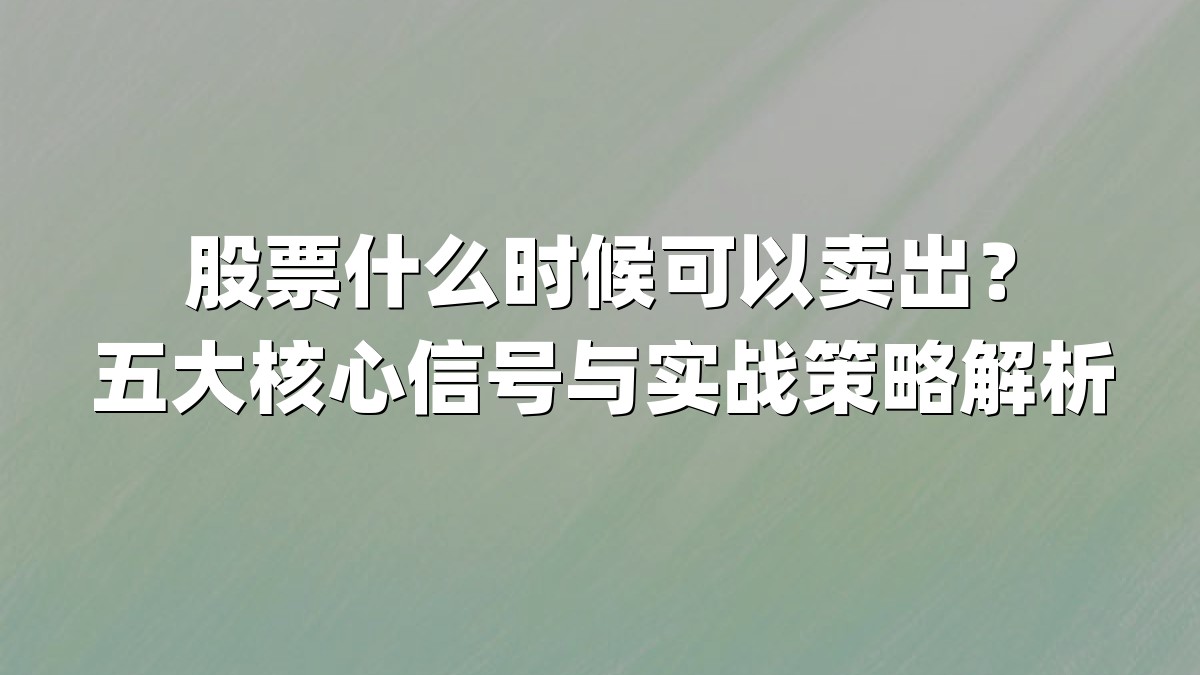 股票什么时候可以卖出？五大核心信号与实战策略解析