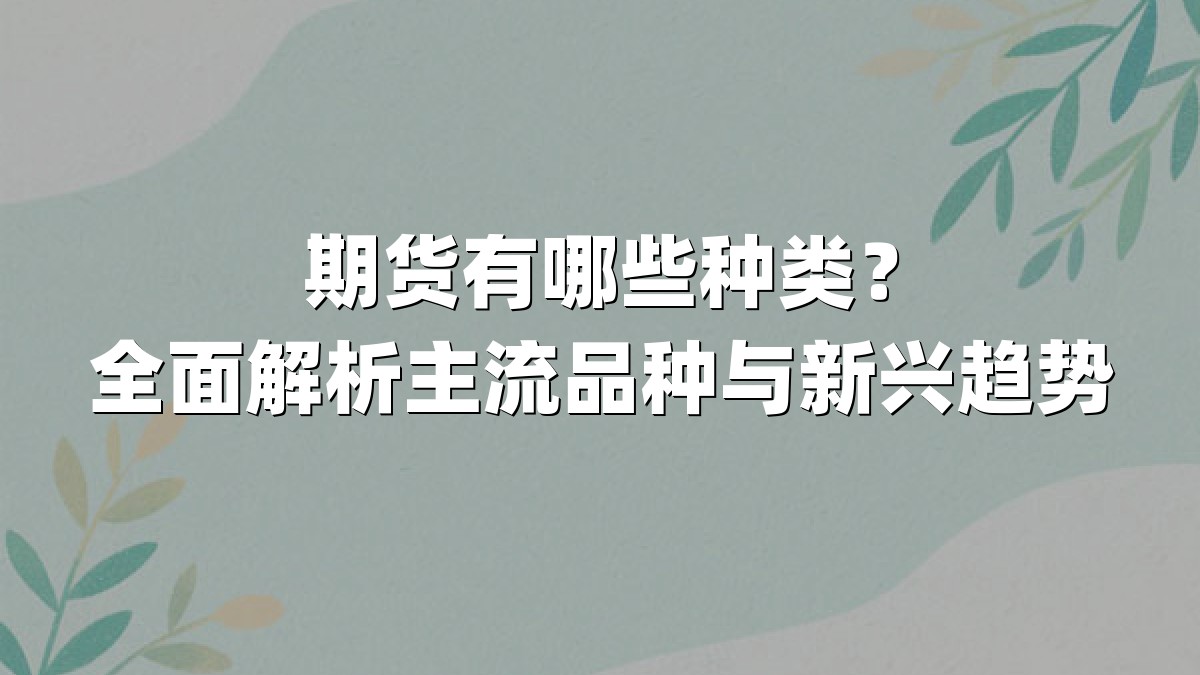 期货有哪些种类？全面解析主流品种与新兴趋势