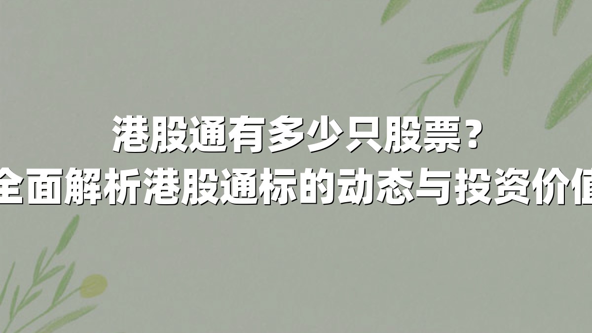 港股通有多少只股票？全面解析港股通标的动态与投资价值