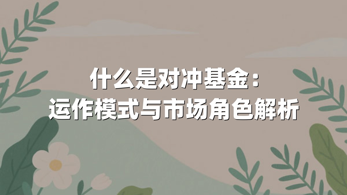 什么是对冲基金：运作模式与市场角色解析