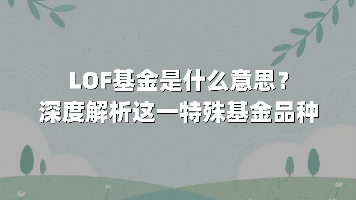 LOF基金是什么意思?深度解析这一特殊基金品种