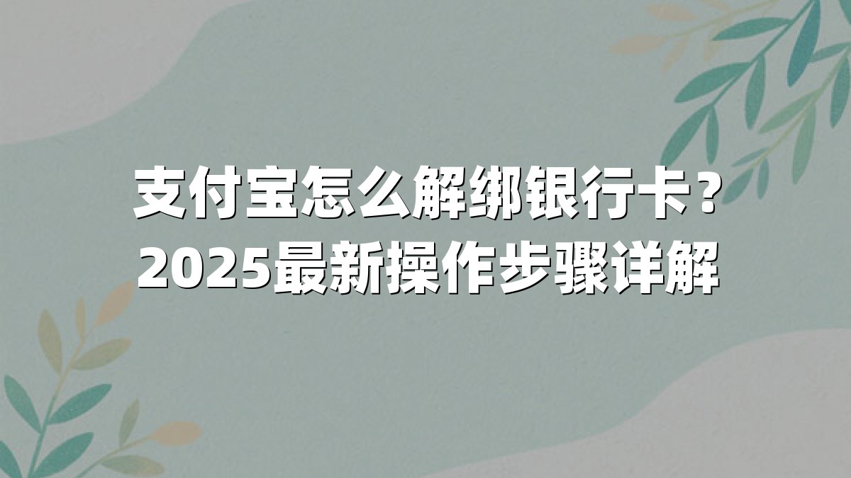 支付宝怎么解绑银行卡？2025最新操作步骤详解