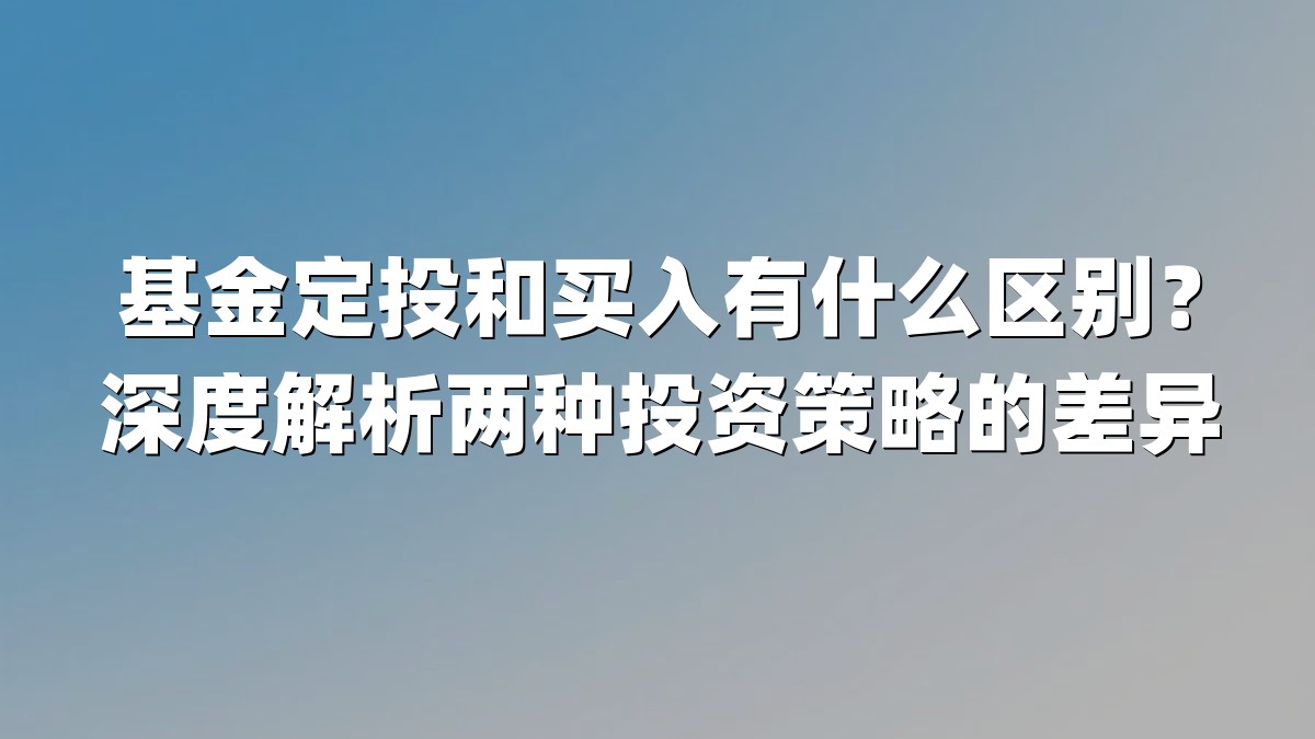 基金定投和买入有什么区别？深度解析两种投资策略的差异