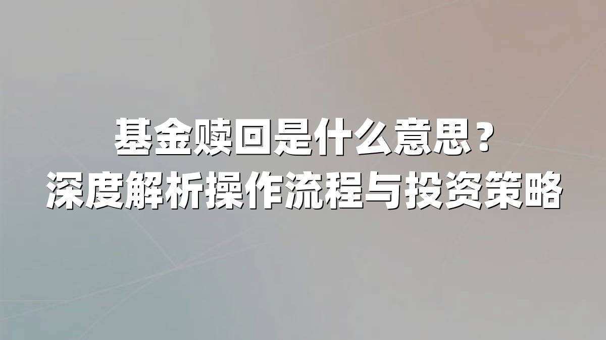 基金赎回是什么意思?深度解析操作流程与投资策略