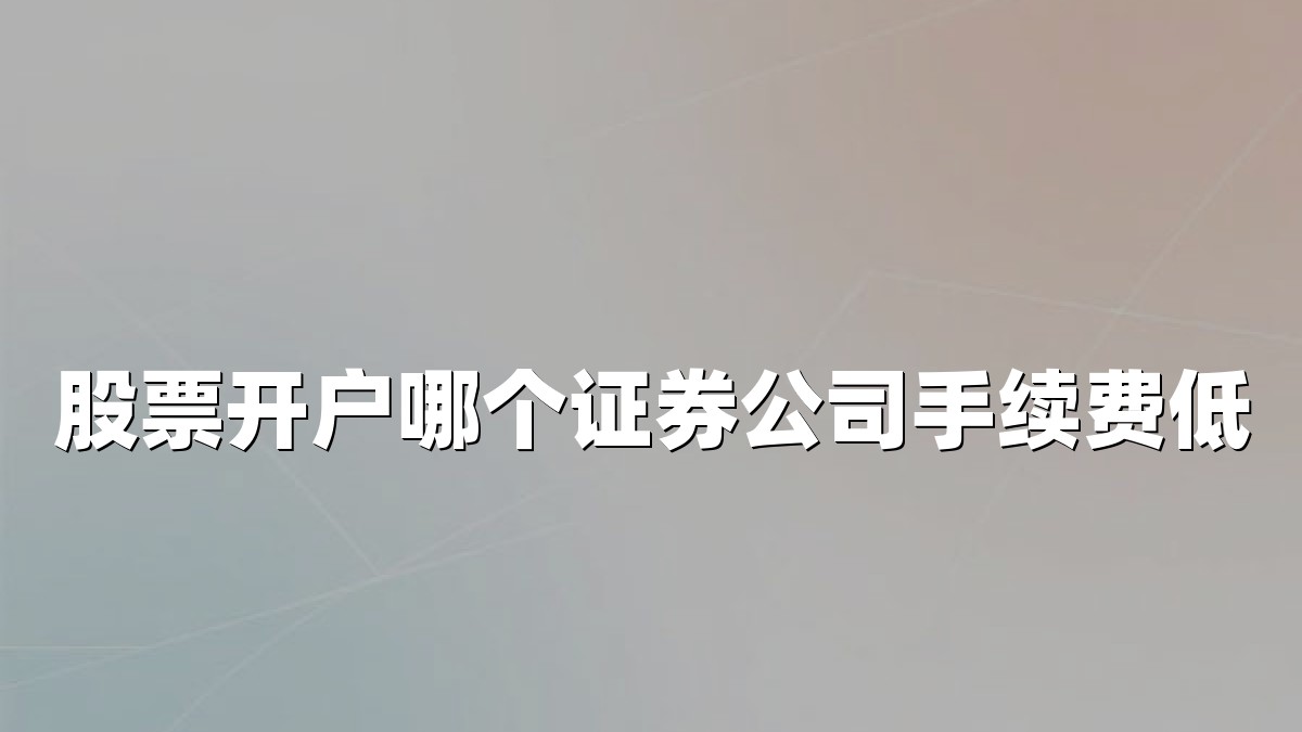 股票开户哪个证券公司手续费低