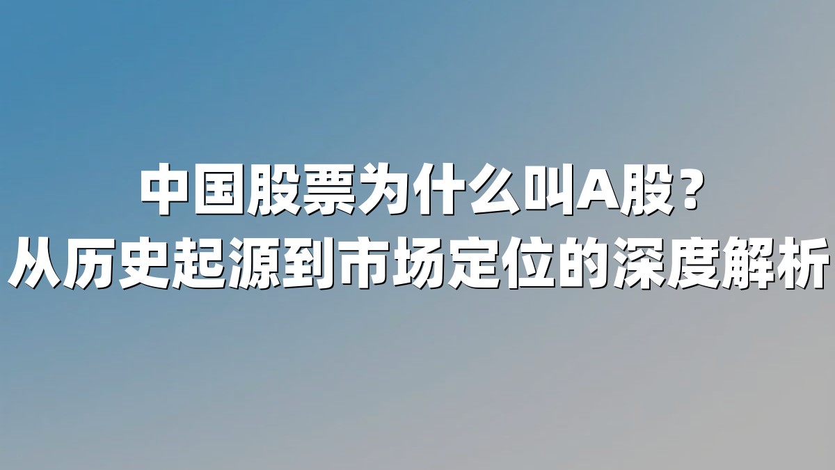 中国股票为什么叫A股?从历史起源到市场定位的深度解析