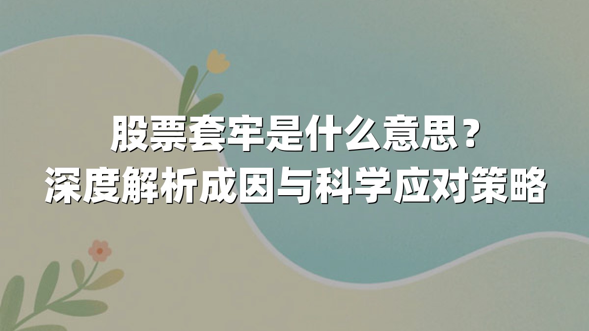 股票套牢是什么意思？深度解析成因与科学应对策略