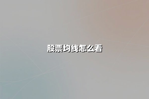 股票均线怎么看(股票均线怎么看图解)