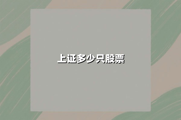 上证多少只股票？2025年最新数据与市场格局深度解析