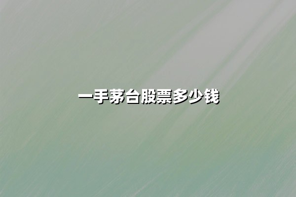 一手茅台股票多少钱？2025年最新股价分析与投资策略解读