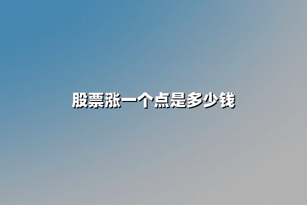 股票涨一个点是多少钱？从计算逻辑到实战应用的深度解析