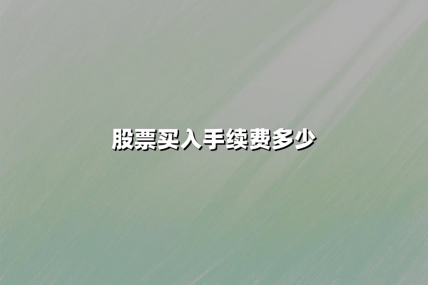股票买入手续费多少?2025年最新费用构成与投资成本解析