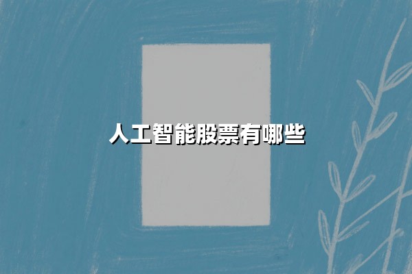 人工智能股票有哪些？2025年核心赛道与潜力标的深度解析
