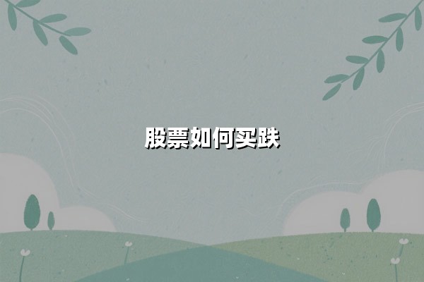 股票如何买跌：掌握核心逻辑与实战策略的三大操作指南