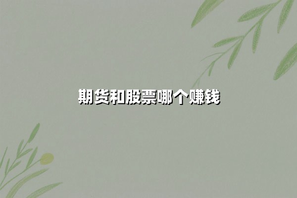 期货和股票哪个赚钱？高杠杆博弈与长期主义的终极对决