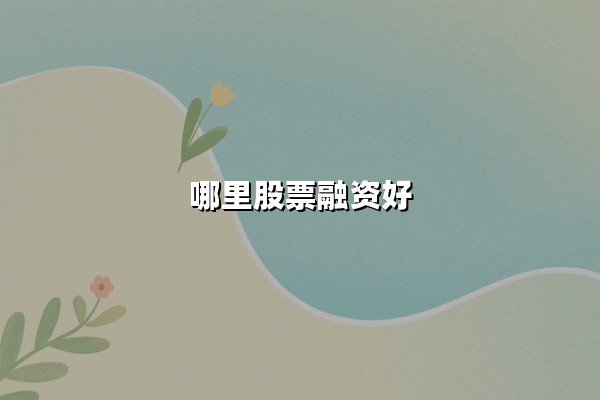 哪里股票融资好？挖掘高潜力赛道的三大逻辑与实操策略