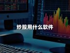 炒股用什么软件(2024年热门炒股软件推荐)