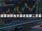 股票涨停当天卖还是第二天卖(2024年最新操作建议)
