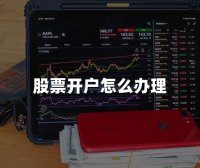 股票开户怎么办理(2024年办理股票开户最新指南)