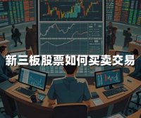 新三板股票如何买卖交易(2024新三板股票开户最新条件)