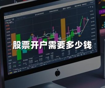 股票开户需要多少钱(2024年股票开户金额最新介绍)