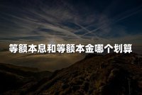 等额本息和等额本金哪个划算(2024最新权威解答)