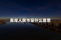 离岸人民币是什么意思(2024离岸人民币最新定义)
