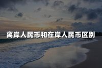 离岸人民币和在岸人民币有什么区别(2024最新权威解释)