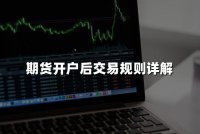 期货开户后多久能交易(期货开户交易规则详解)