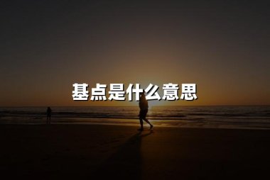 基点是什么意思(2024年基点意思权威解释)