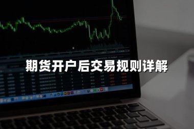 期货开户后多久能交易(期货开户交易规则详解)