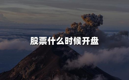 股票什么时候开盘(2024股票开盘时间详解)