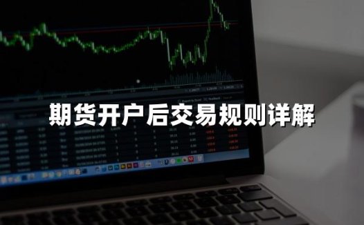 期货开户后多久能交易(期货开户交易规则详解)