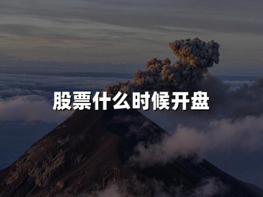 股票什么时候开盘(2024股票开盘时间详解）