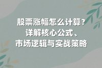 股票涨幅怎么计算？详解核心公式、市场逻辑与实战策略