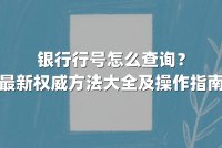 银行行号怎么查询?最新权威方法大全及操作指南