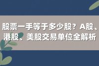 股票一手等于多少股?A股、港股、美股交易单位全解析