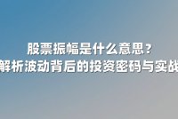 股票振幅是什么意思?深度解析波动背后的投资密码与实战策略