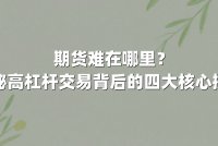 期货难在哪里？揭秘高杠杆交易背后的四大核心挑战