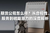 期货公司怎么样？从合规性、服务到收益潜力的深度解析