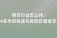 期货行业怎么样：2024年市场机遇与风险管理全景解析