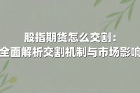 股指期货怎么交割：全面解析交割机制与市场影响