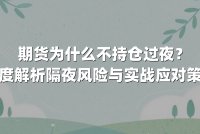 期货为什么不持仓过夜？深度解析隔夜风险与实战应对策略