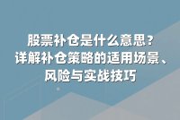 股票补仓是什么意思?详解补仓策略的适用场景、风险与实战技巧