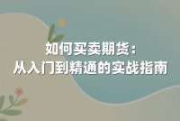 如何买卖期货：从入门到精通的实战指南