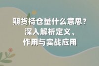 期货持仓量什么意思？深入解析定义、作用与实战应用