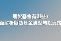 期货基金有哪些？全面解析期货基金类型与投资策略