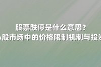 股票跌停是什么意思？详解A股市场中的价格限制机制与投资策略