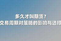 多久才叫期货？解析交易周期对策略的影响与选择逻辑