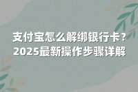 支付宝怎么解绑银行卡?2025最新操作步骤详解